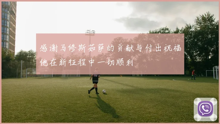 感谢马修斯茹萨的贡献与付出祝福他在新征程中一切顺利
