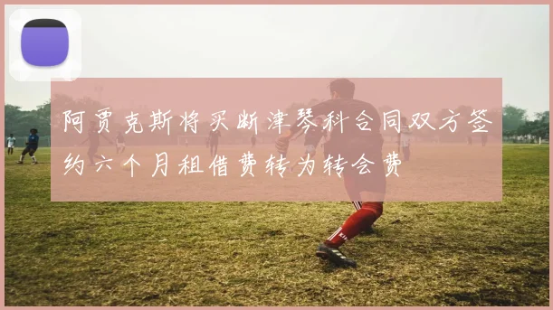 阿贾克斯将买断津琴科合同双方签约六个月租借费转为转会费