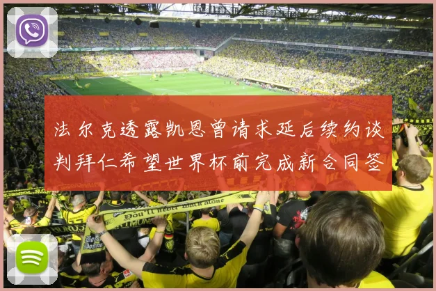 法尔克透露凯恩曾请求延后续约谈判拜仁希望世界杯前完成新合同签署